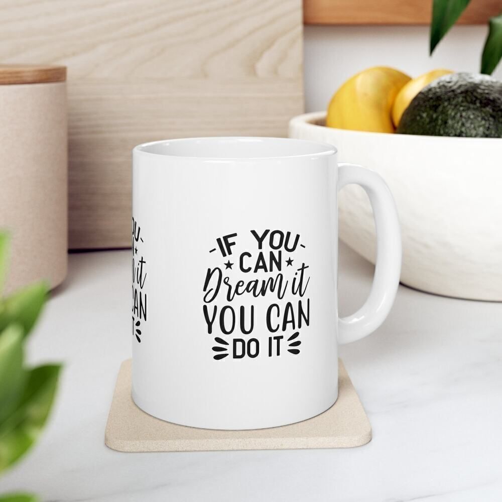 If You Can Dream It You Can do It  White Ceramic Coffee Mug 11 oz Perfect Gift